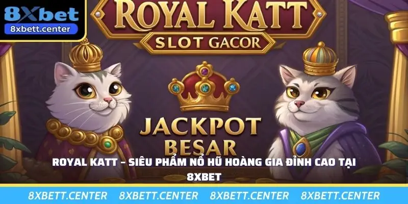 Royal Katt – Siêu Phẩm Nổ Hũ Hoàng Gia Đỉnh Cao Tại 8XBET