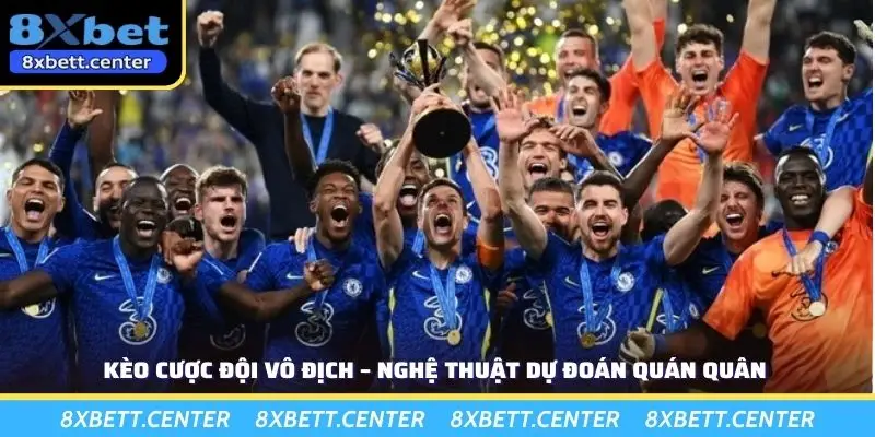 Kèo Cược Đội Vô Địch – Nghệ Thuật Dự Đoán Quán Quân