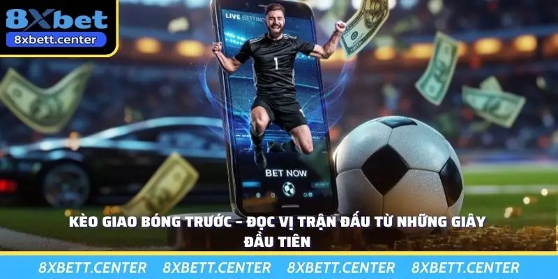 Kèo Giao Bóng Trước – Đọc Vị Trận Đấu Từ Những Giây Đầu Tiên