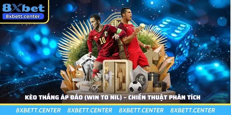 Kèo Thắng Áp Đảo (Win to Nil) – Chiến Thuật Phân Tích