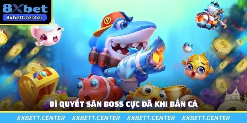 Bí quyết săn boss cực đã khi bắn cá