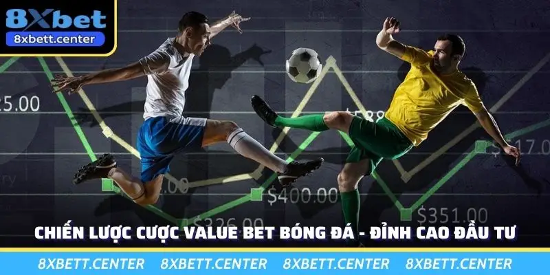 Chiến Lược Cược Value Bet Bóng Đá - Đỉnh Cao Đầu Tư