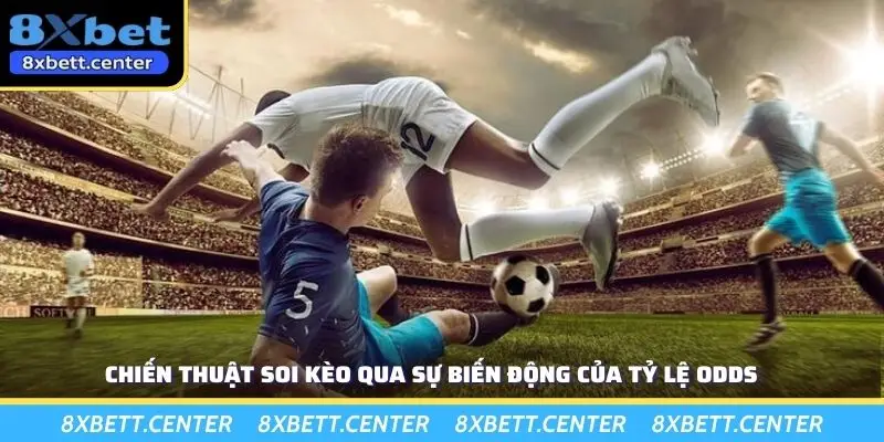Chiến thuật soi kèo qua sự biến động của tỷ lệ odds