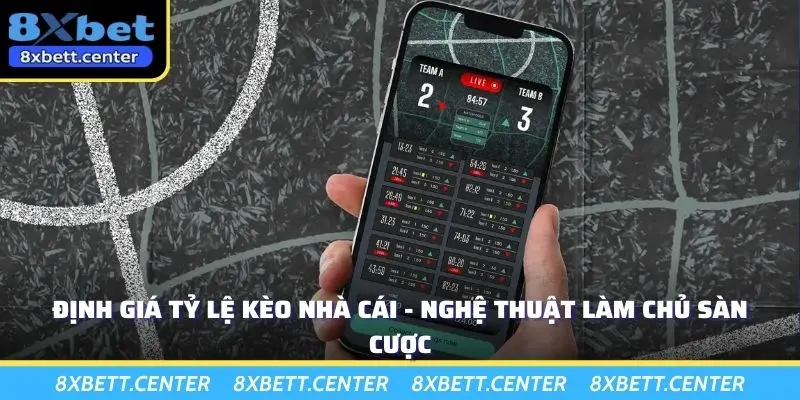 Định Giá Tỷ Lệ Kèo Nhà Cái - Nghệ Thuật Làm Chủ Sàn Cược