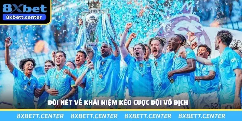 Đôi nét về khái niệm kèo cược đội vô địch