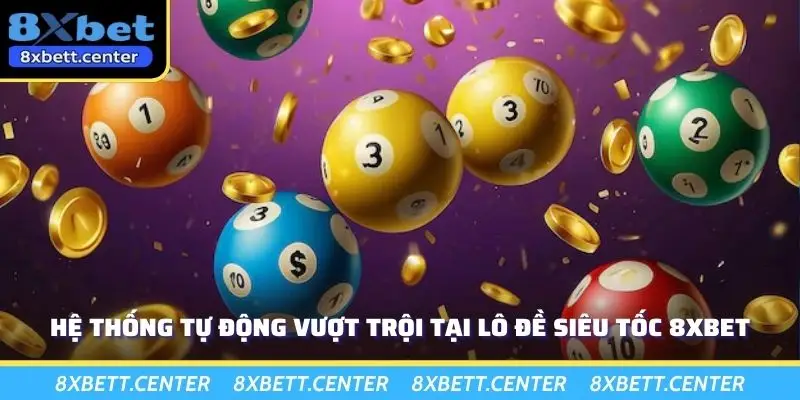 Hệ thống tự động vượt trội tại lô đề siêu tốc 8XBET