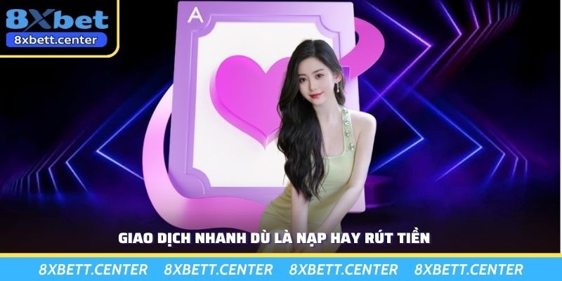 Giao dịch nhanh dù là nạp hay rút tiền