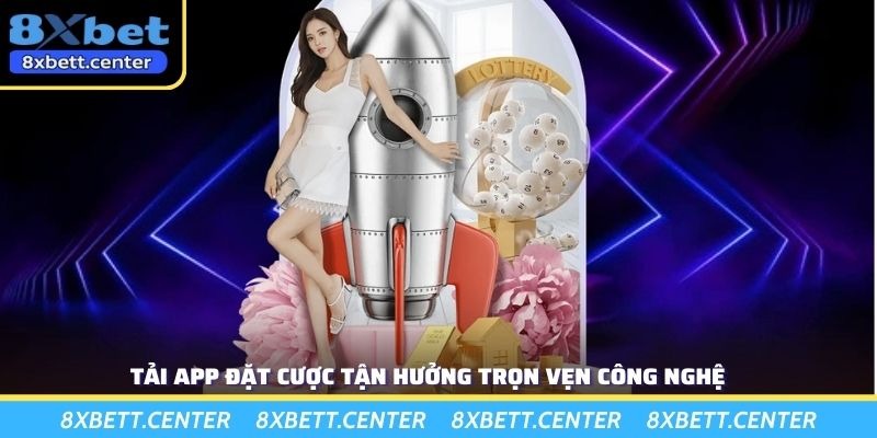 Tải app đặt cược tận hưởng trọn vẹn công nghệ