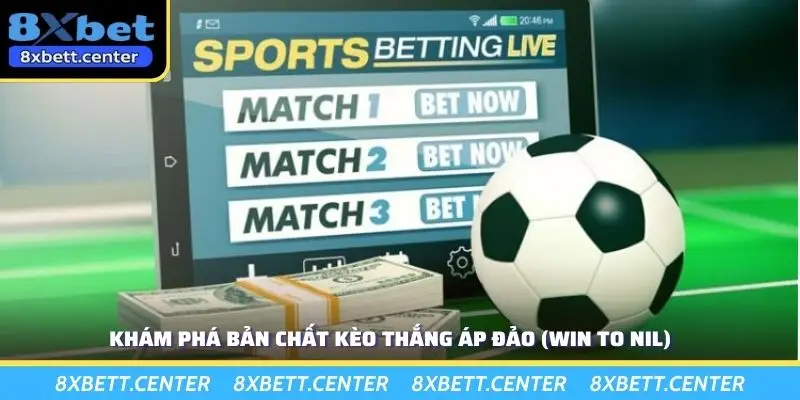 Khám phá bản chất kèo thắng áp đảo (win to nil)