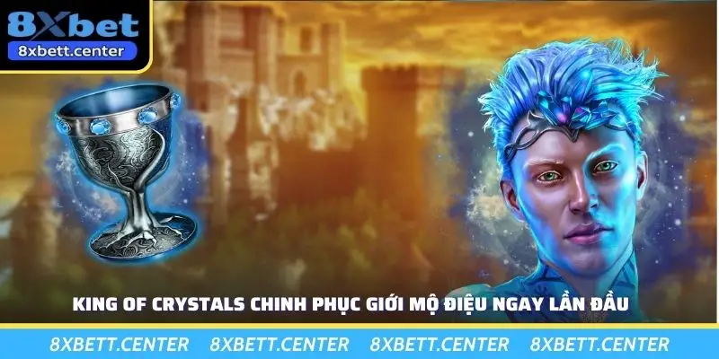 King of crystals chinh phục giới mộ điệu ngay lần đầu