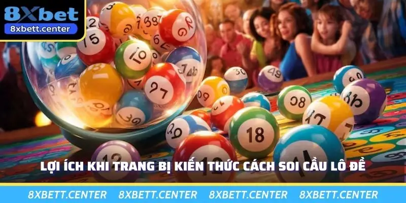 Lợi ích khi trang bị kiến thức cách soi cầu lô đề