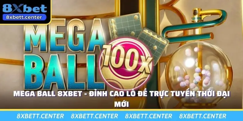 Mega Ball 8XBET - Đỉnh Cao Lô Đề Trực Tuyến Thời Đại Mới