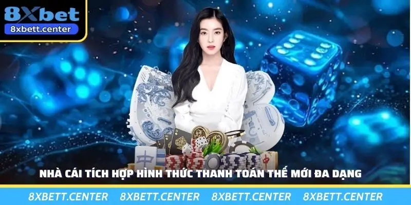 Nhà cái tích hợp hình thức thanh toán thế mới đa dạng