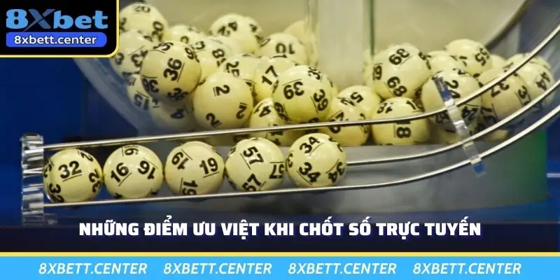 Những điểm ưu việt khi chốt số trực tuyến
