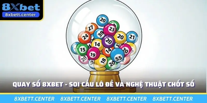 Quay Số 8XBET - Soi Cầu Lô Đề Và Nghệ Thuật Chốt Số