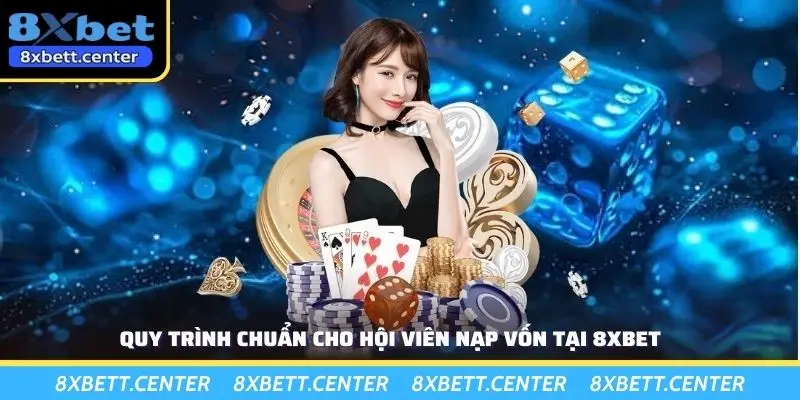 Quy trình chuẩn cho hội viên nạp vốn tại 8XBET